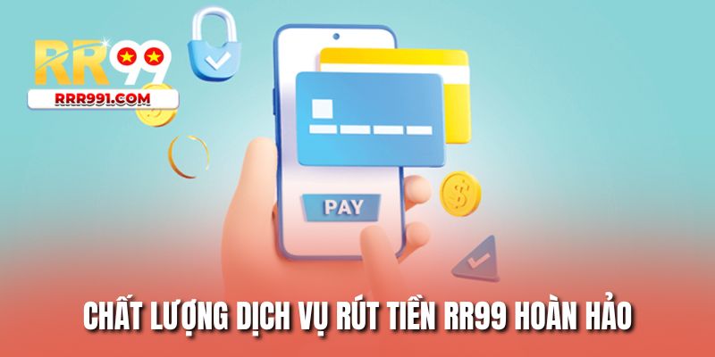 Chất lượng dịch vụ rút tiền RR99 hoàn hảo