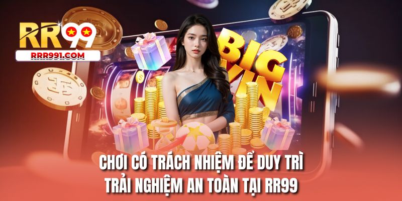 Chơi có trách nhiệm để duy trì trải nghiệm an toàn tại RR99