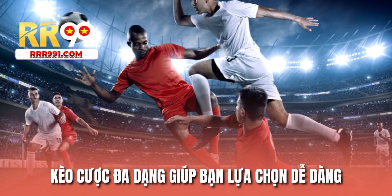 Kèo cược đa dạng giúp bạn lựa chọn dễ dàng