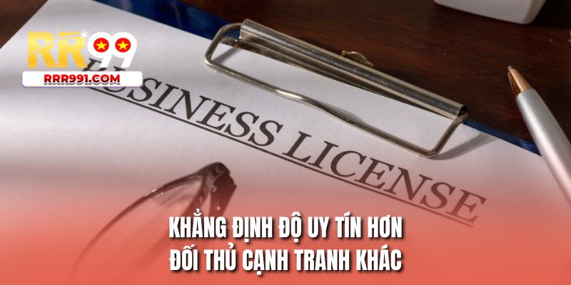 Khẳng định độ uy tín hơn đối thủ cạnh tranh khác