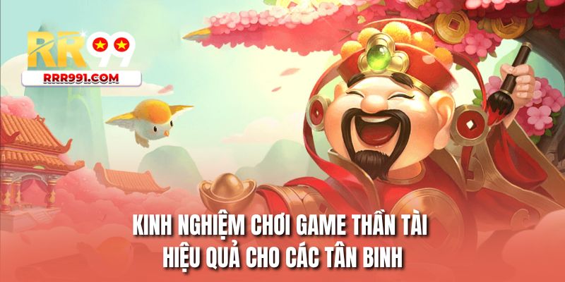 Kinh nghiệm chơi game thần tài hiệu quả cho các tân binh