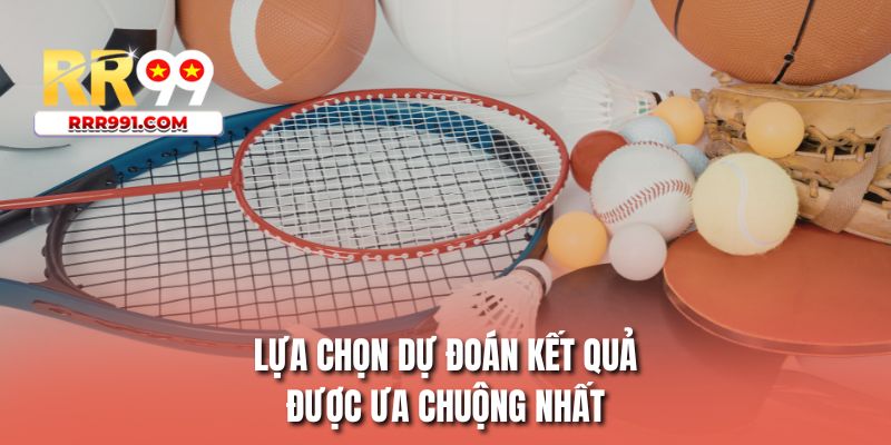 Lựa chọn dự đoán kết quả được ưa chuộng nhất