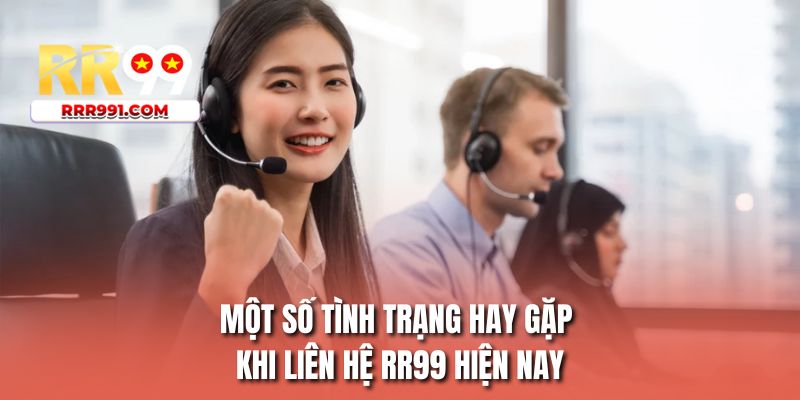 Một số tình trạng hay gặp khi liên hệ RR99 hiện nay
