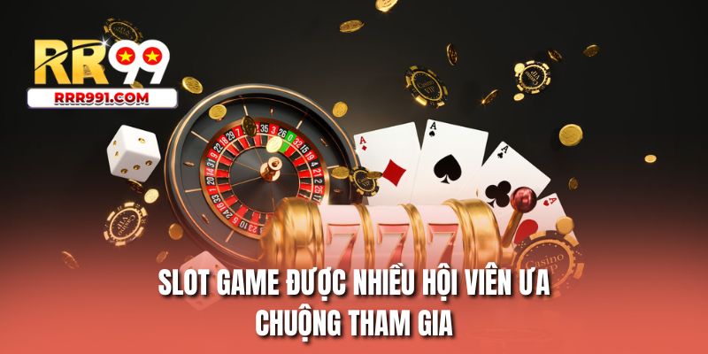 Slot game được nhiều hội viên ưa chuộng tham gia