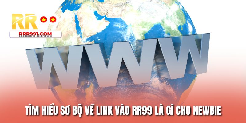 Tìm hiểu sơ bộ về link vào RR99 là gì cho newbie