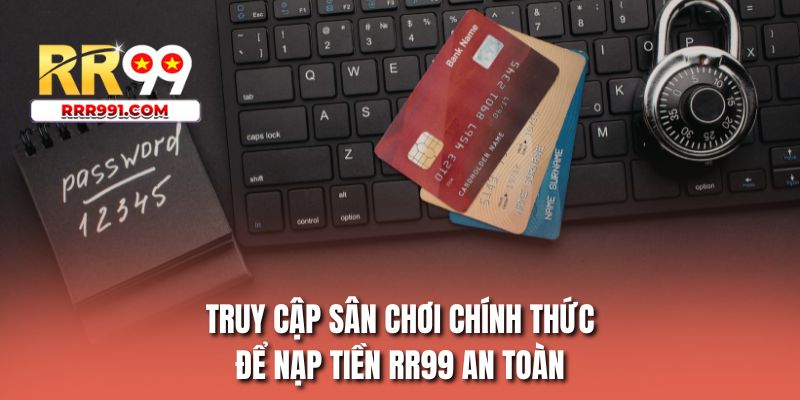 Truy cập sân chơi chính thức để nạp tiền RR99 an toàn